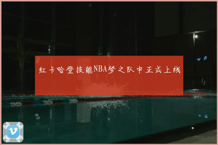 红卡哈登技能NBA梦之队中正式上线