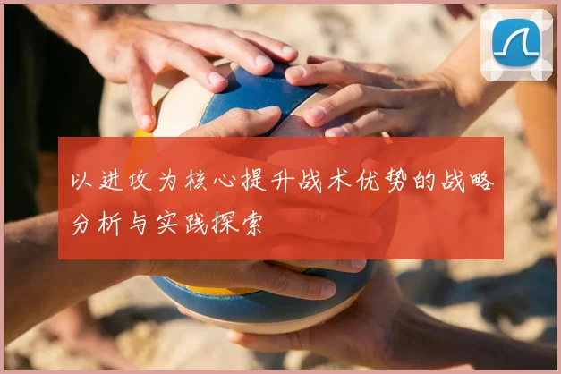 以进攻为核心提升战术优势的战略分析与实践探索