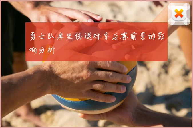 勇士队库里伤退对季后赛前景的影响分析