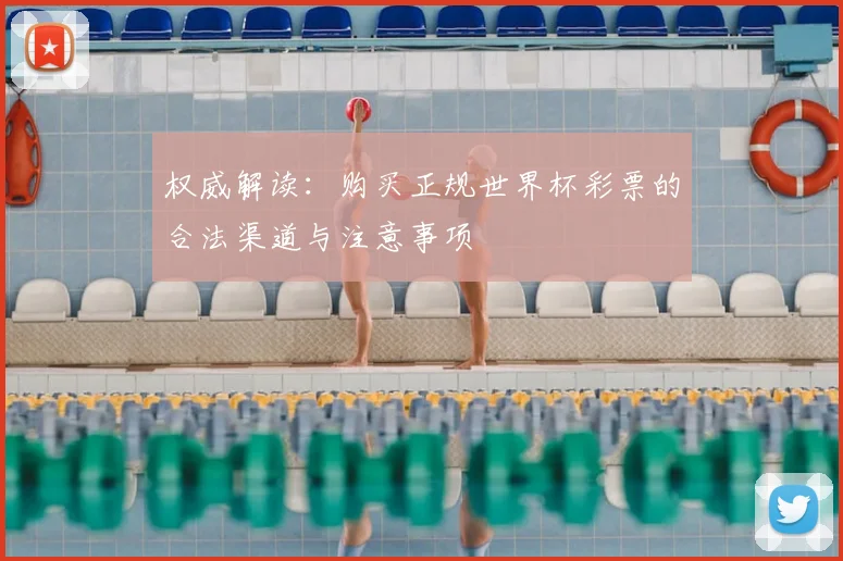 权威解读：购买正规世界杯彩票的合法渠道与注意事项