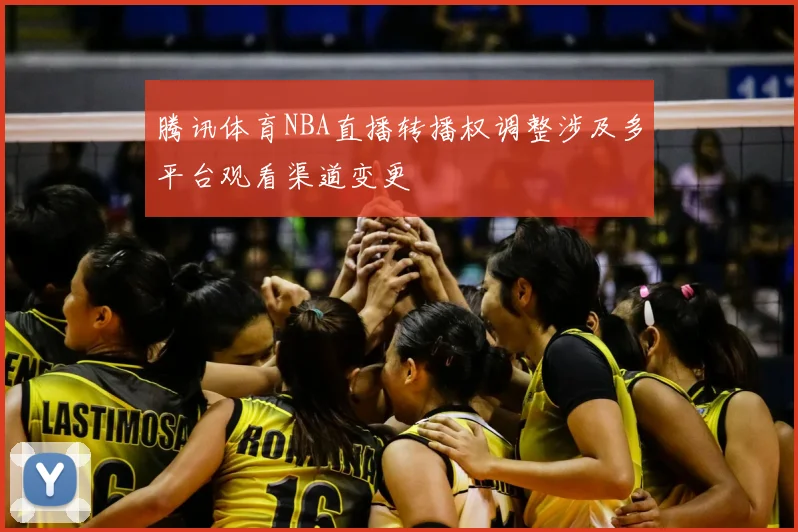 腾讯体育NBA直播转播权调整涉及多平台观看渠道变更