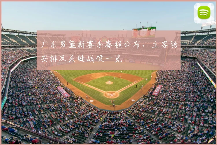 广东男篮新赛季赛程公布，主客场安排及关键战役一览