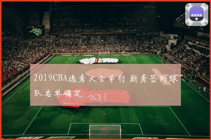 2019CBA选秀大会举行 新秀签约球队名单确定