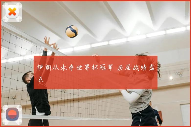 伊朗从未夺世界杯冠军 历届战绩盘点
