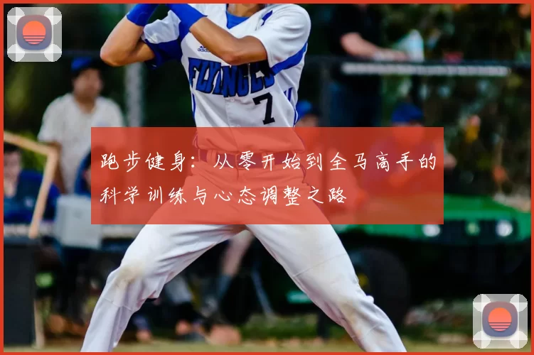 跑步健身：从零开始到全马高手的科学训练与心态调整之路