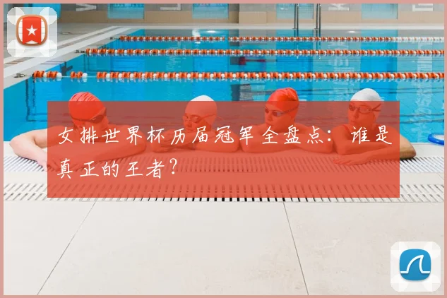 女排世界杯历届冠军全盘点:谁是真正的王者?