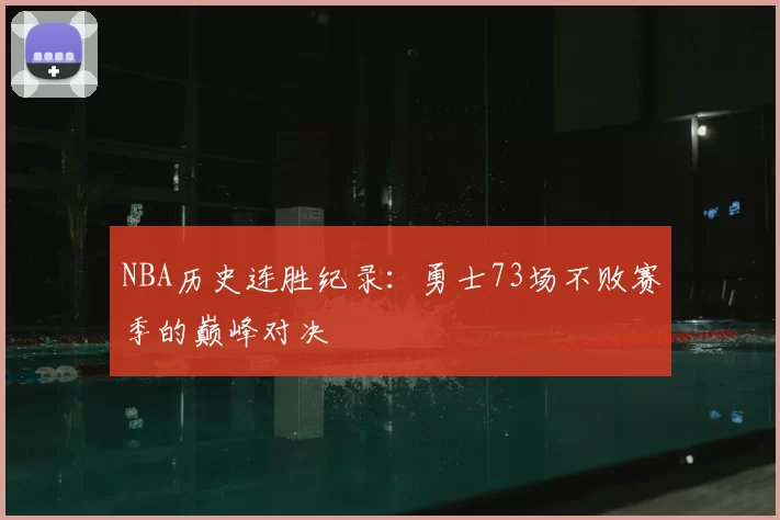 NBA历史连胜纪录：勇士73场不败赛季的巅峰对决