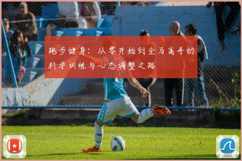 跑步健身：从零开始到全马高手的科学训练与心态调整之路