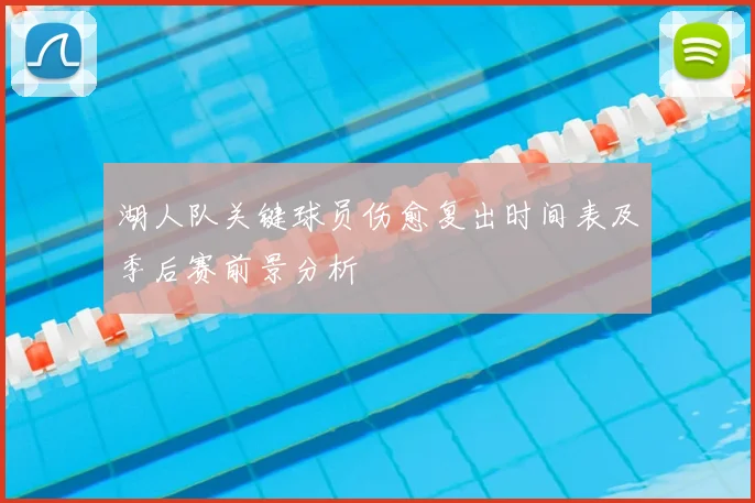 湖人队关键球员伤愈复出时间表及季后赛前景分析