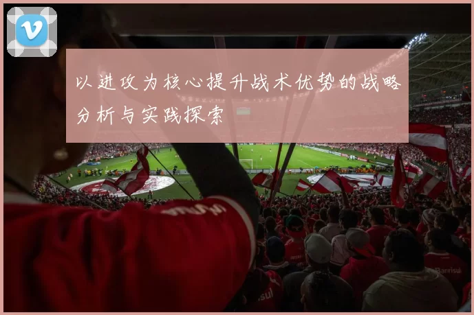 以进攻为核心提升战术优势的战略分析与实践探索