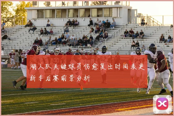 湖人队关键球员伤愈复出时间表更新季后赛前景分析