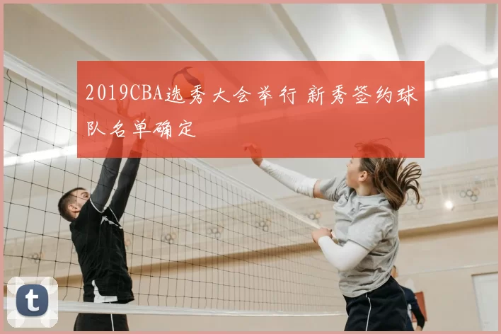 2019CBA选秀大会举行 新秀签约球队名单确定