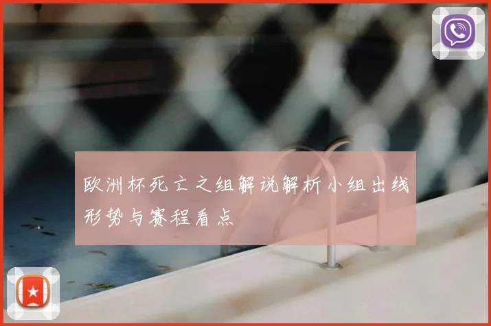 欧洲杯死亡之组解说解析小组出线形势与赛程看点