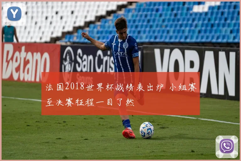 法国2018世界杯战绩表出炉 小组赛至决赛征程一目了然