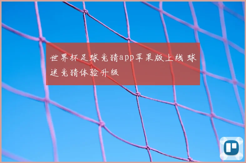 世界杯足球竞猜app苹果版上线 球迷竞猜体验升级