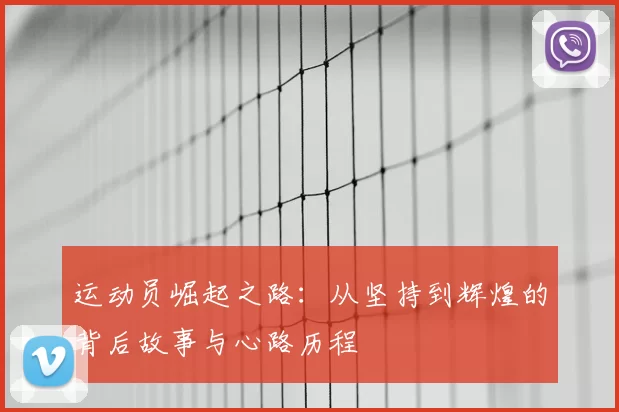 运动员崛起之路：从坚持到辉煌的背后故事与心路历程