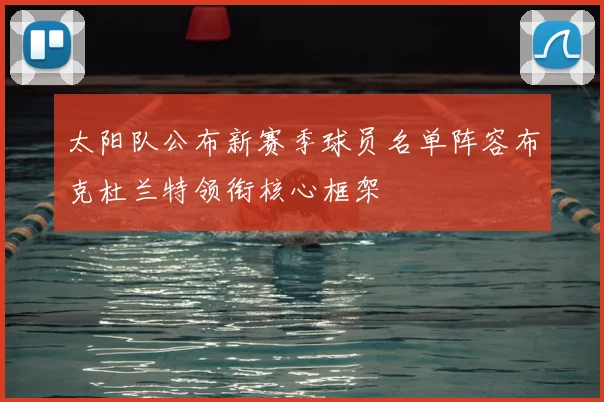 太阳队公布新赛季球员名单阵容布克杜兰特领衔核心框架